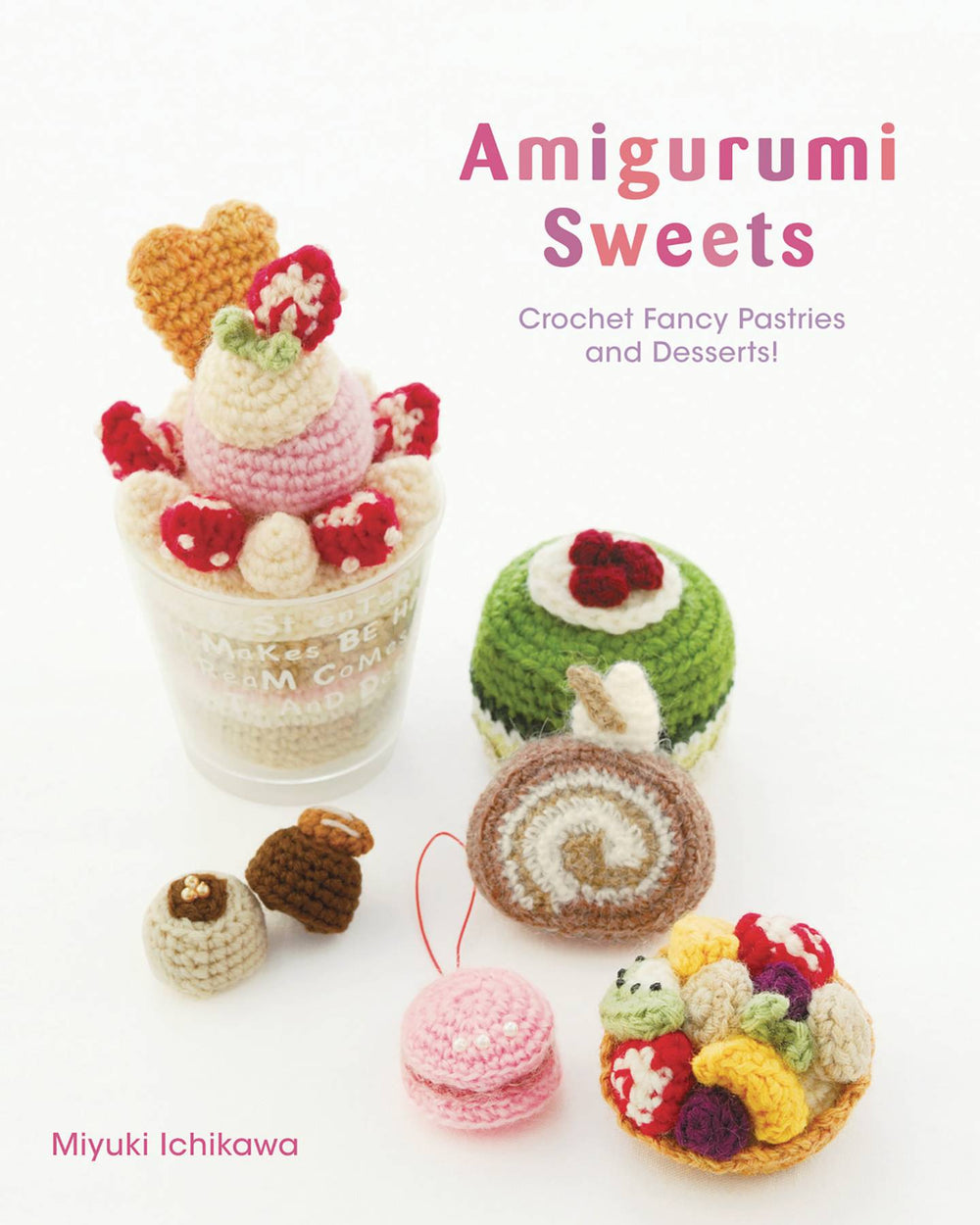AMIGURUMI SWEETS CROCHET FANCY PASTRIES & DESSERTS SC CRAFT